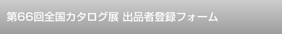 第66回 全国カタログ展　出品者登録フォーム